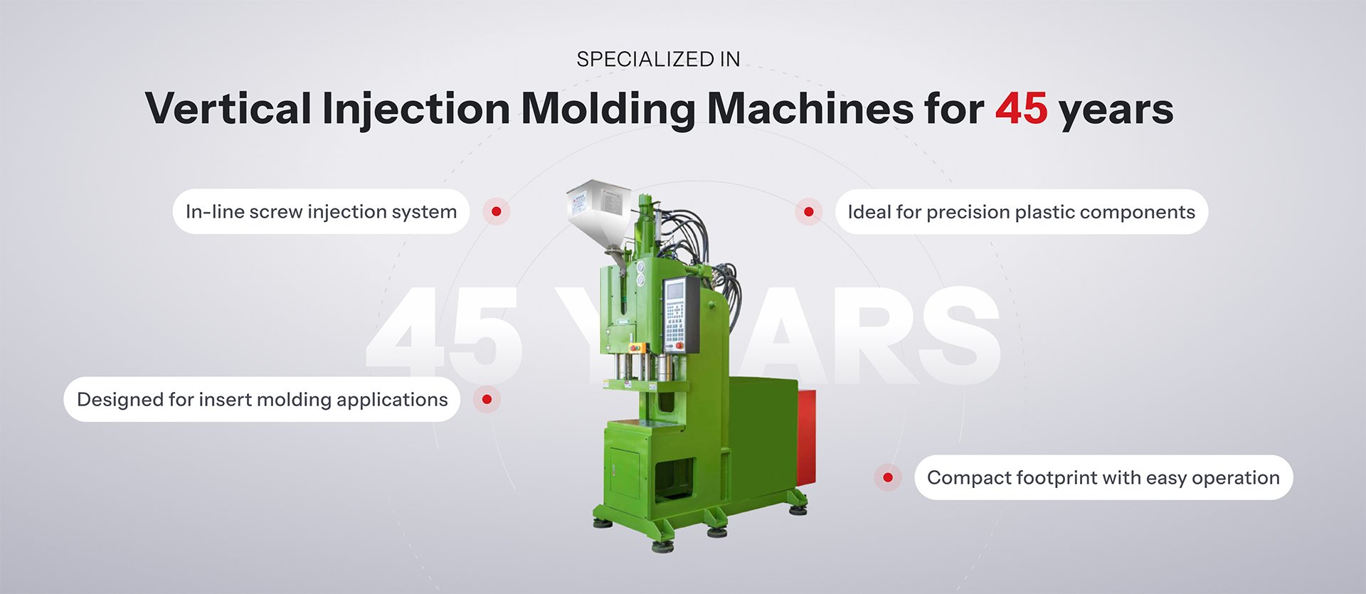 Specialized in Vertical Injection Molding Machines for 45 years